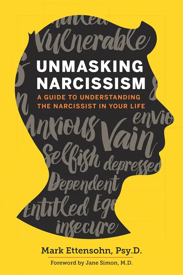 Unmasking Narcissism: A Guide to Understanding the Narcissist in Your Life by Mark Ettensohn